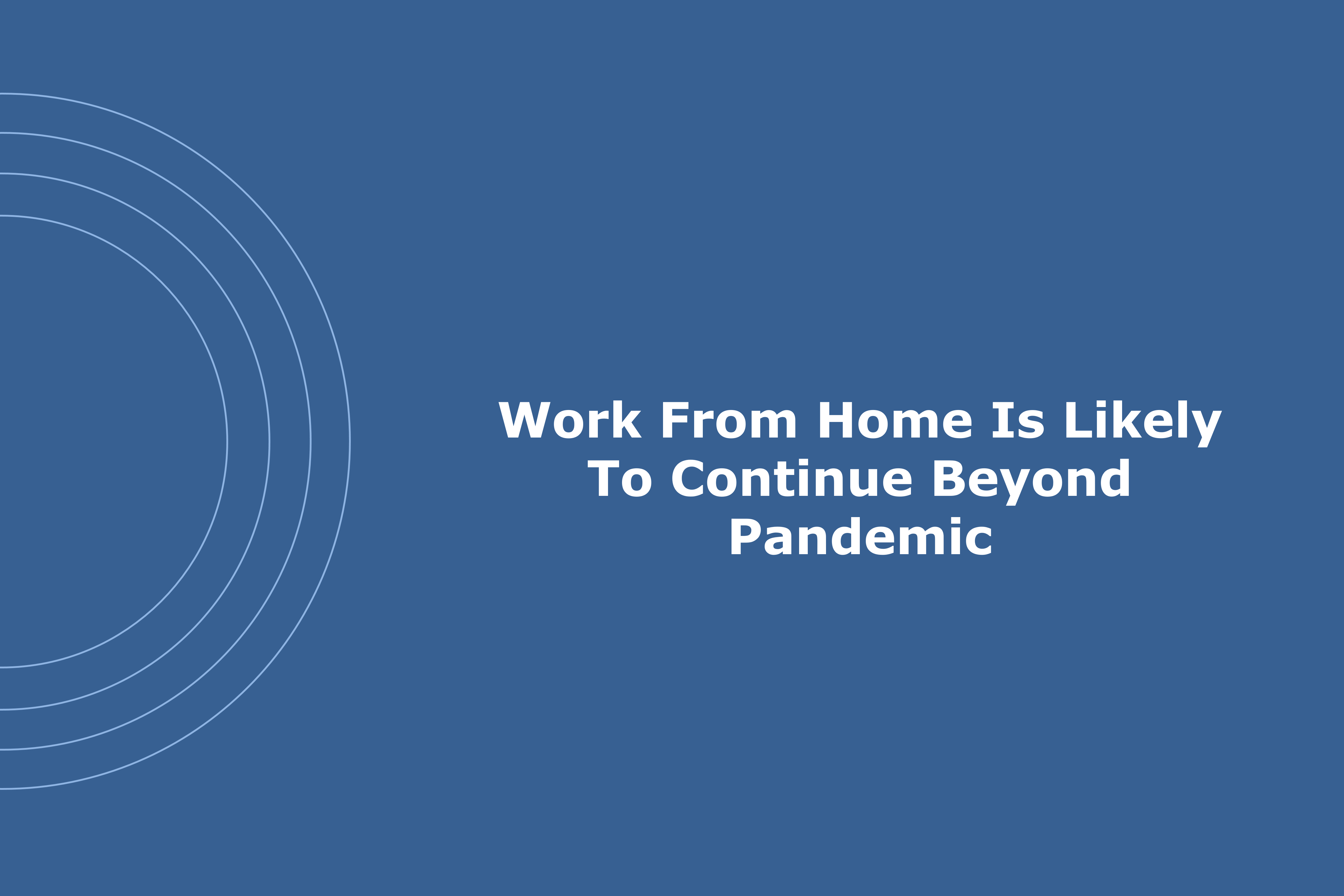 Work From Home Is Likely To Continue Beyond Pandemic